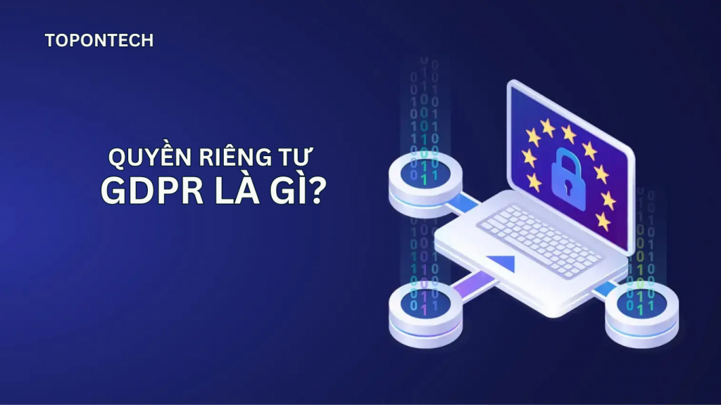 GDPR là gì? Quy định về luật bảo vệ dữ liệu của EU 2025