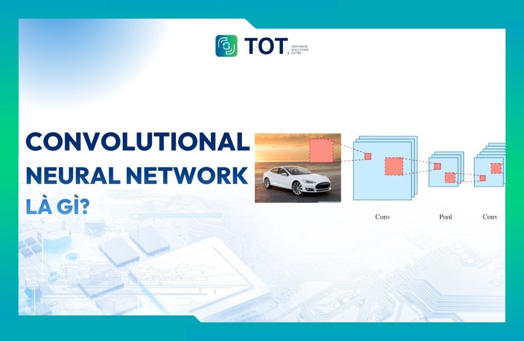 Tìm hiểu tổng quan về Convolutional Neural Network là gì