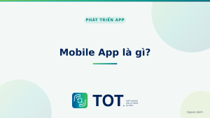 Mobile App là gì? Quy trình & chi phí thiết kế app