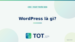 WordPress là gì? Toàn cảnh CMS mã nguồn mở phổ biến nhất thế giới