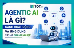 Tìm hiểu chi tiết về Agentic AI là gì