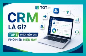 Tìm hiểu phần mềm CRM từ A-Z
