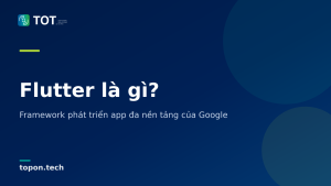 Flutter là gì? - Framework phát triển app đa nền tảng của Google