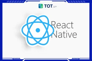 React Native là gì? Cách hoạt động & khác gì với React JS?