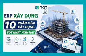 Tìm hiểu các phần mềm ERP xây dựng hiện nay
