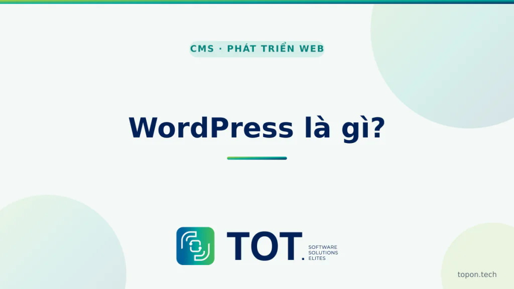 WordPress là gì? Toàn cảnh CMS mã nguồn mở phổ biến nhất thế giới