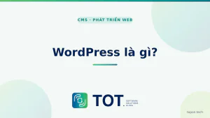 WordPress là gì? Toàn cảnh CMS mã nguồn mở phổ biến nhất thế giới